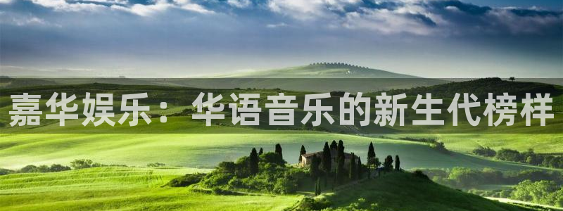 永利皇官体育2官网入口：嘉华娱乐：华语音乐的新生代榜样